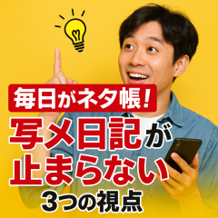 「毎日がネタ帳！写メ日記のアイデアが止まらない３つの視点」